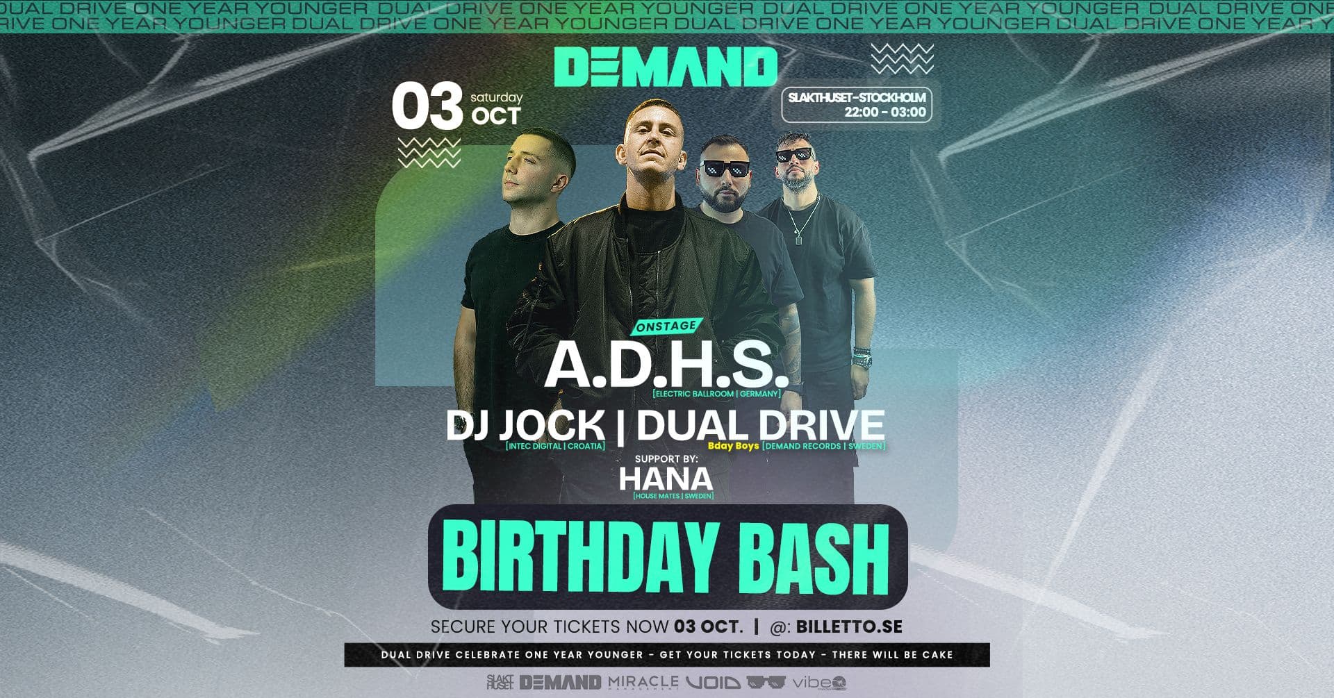 DEMAND BDAY BASH w/ A.D.H.S. | DJ Jock | DUAL DRIVE + Housemates w/ Djuma Soundsystem